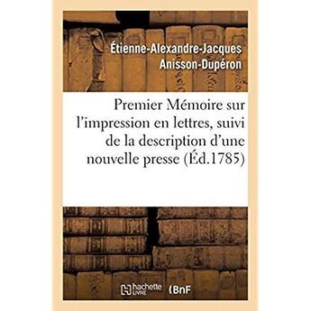 Couverture du livre « Premier Mémoire sur l'impression en lettres, suivi de la description d'une nouvelle presse : exécutée pour le service du Roi, et publiée par ordre du Gouvernement » de Anisson-Duperon aux éditions Hachette Bnf