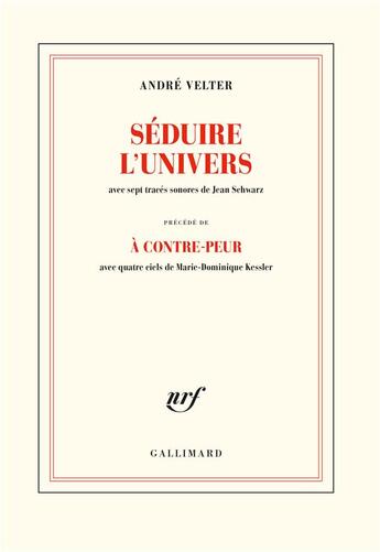 Couverture du livre « Séduire l'univers précédé de à contre-peur » de André Velter aux éditions Gallimard