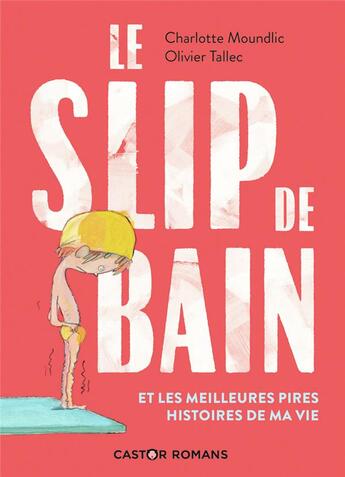 Couverture du livre « Le slip de bain et les meilleures pires histoires de ma vie » de Charlotte Moundlic et Olivier Tallec aux éditions Pere Castor