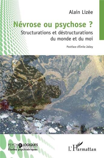 Couverture du livre « Névrose ou psychose ? structurations et déstructurations du monde et du moi » de Alain Lizee aux éditions L'harmattan