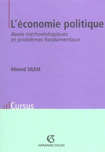 Couverture du livre « L'économie politique ; bases méthodologiques et problèmes fondamentaux (4e édition) » de Ahmed Silem aux éditions Armand Colin