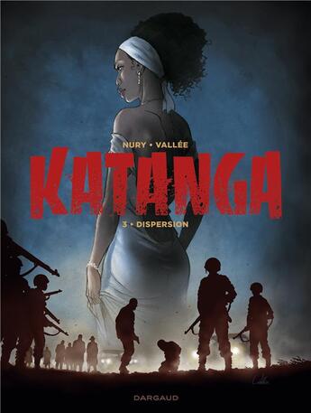 Couverture du livre « Katanga t.3 : dispersion » de Fabien Nury et Sylvain Vallee aux éditions Dargaud