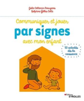 Couverture du livre « Montessori à la maison : communiquer et jouer par signes avec mon enfant ; 50 activités dès la naissance » de Delphine Gilles-Cotte et Julie Cottencin Bourgeois aux éditions Eyrolles