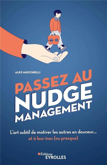 Couverture du livre « Passez au nudge management » de Alex Mucchielli aux éditions Eyrolles