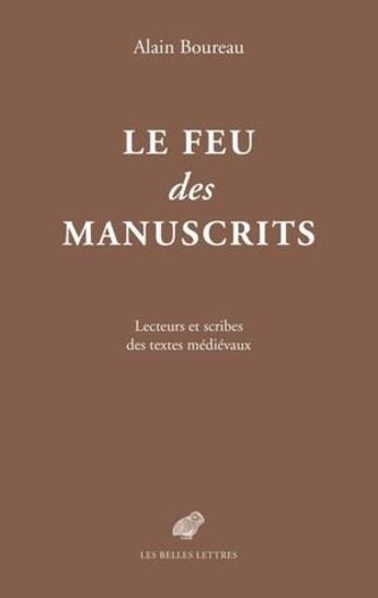 Couverture du livre « Le feu des manuscrits ; lecteurs et scribes des textes médiévaux » de Alain Boureau aux éditions Belles Lettres