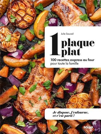 Couverture du livre « 1 plaque = 1 plat - 100 recettes express au four pour toute la famille » de Julie Soucail aux éditions Solar