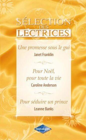 Couverture du livre « Une promesse sous le gui ; pour Noël, pour toute la vie ; pour séduire un prince » de Caroline Anderson et Leanne Banks et Janet Franklin aux éditions Harlequin