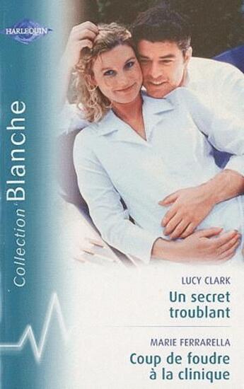 Couverture du livre « Un secret troublant ; coup de foudre à la clinique » de Lucy Clark et Marie Ferrarella aux éditions Harlequin