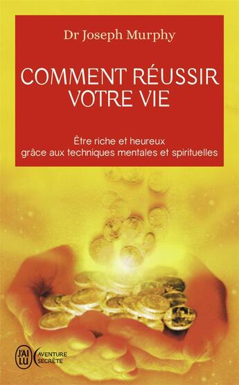 Couverture du livre « Comment réussir votre vie ; être riche et heureux grâce aux techniques mentales et spirituelles » de Joseph Murphy aux éditions J'ai Lu