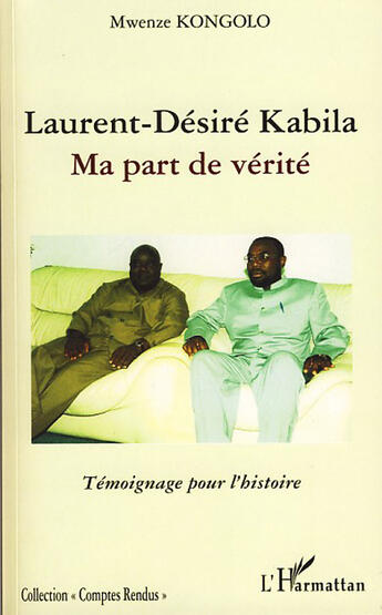 Couverture du livre « Laurent-Désiré Kabila ; ma part de verité ; témoignage pour l'histoire » de Mwenze Kongolo aux éditions La Simarre