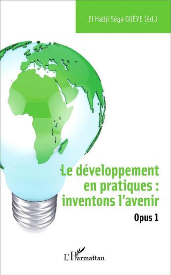 Couverture du livre « Le développement en pratiques : inventons l'avenir, opus 1 » de El Hadji Sega Gueye aux éditions L'harmattan