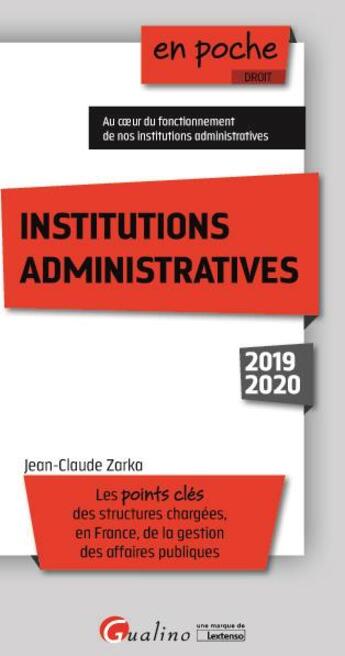 Couverture du livre « Institutions administratives ; les points clés des structures chargées,en France, de la gestion des affaires publiques (édition 2019/2020) » de Jean-Claude Zarka aux éditions Gualino