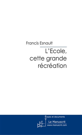 Couverture du livre « L'école, cette grande récréation » de Esnault-F aux éditions Le Manuscrit