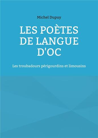 Couverture du livre « Les poètes de langue d'oc : les troubadours périgourdins et limousins » de Michel Dupuy aux éditions Books On Demand