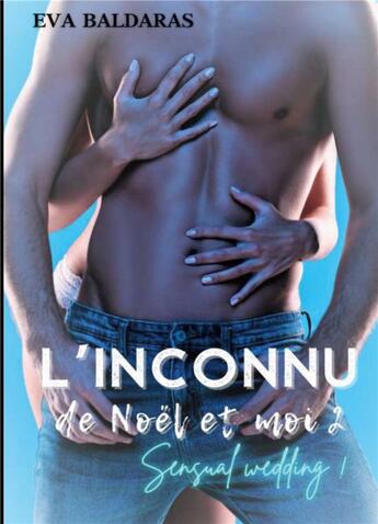 Couverture du livre « L'inconnu de Noël et moi t.2 : sensual wedding ! » de Eva Baldaras aux éditions Books On Demand