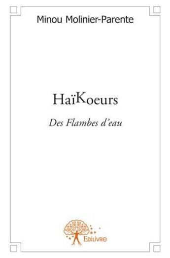 Couverture du livre « Haïkoeurs ; des flambes d'eau » de Minou Molinier-Parente aux éditions Edilivre