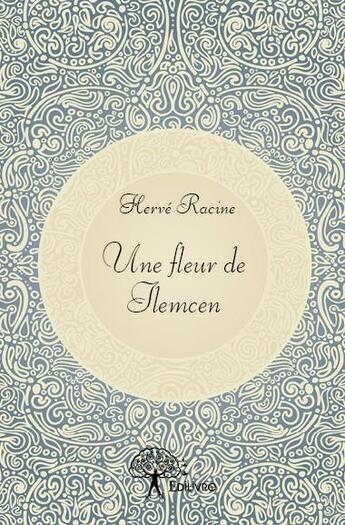 Couverture du livre « Une fleur de tlemcen » de Herve Racine aux éditions Edilivre