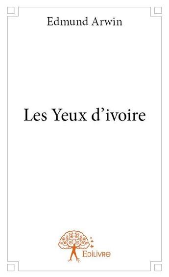 Couverture du livre « Les yeux d'ivoire » de Edmund Arwin aux éditions Edilivre