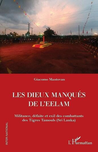 Couverture du livre « Les Dieux manqués de L'Eelam : Militance, défaite et exil des combattants des Tigres Tamouls (Sri Lanka) » de Giacomo Mantovan aux éditions L'harmattan