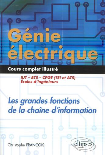 Couverture du livre « Genie electrique - cours complet illustre - les grandes fonctions de la chaine d information - iut, » de Christophe Francois aux éditions Ellipses