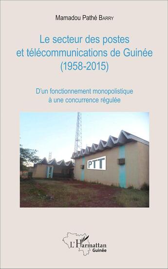 Couverture du livre « Le secteur des postes et télécommunications de Guinée (1958-2015) ; d'un fonctionnement monopolistique à une concurrence régulée » de Mamadou Pathe Barry aux éditions L'harmattan