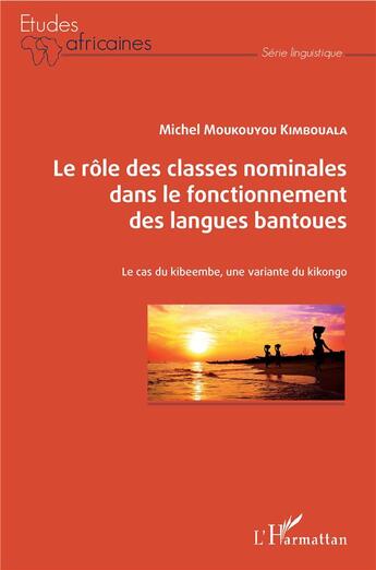 Couverture du livre « Le rôle des classes nominales dans le fonctionnement des langues bantoues ; le cas du kibeembe une variante du kikongo » de Michel Moukouyou Kimbouala aux éditions L'harmattan