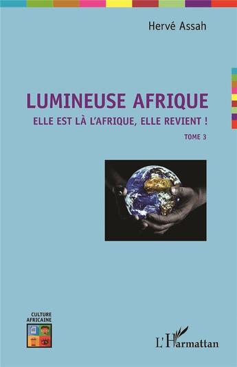 Couverture du livre « Lumineuse Afrique, elle est là l'Afrique, elle revient ! t.3 » de Herve Assah aux éditions L'harmattan