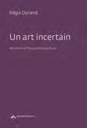 Couverture du livre « Un art incertain ; mutations de l'image photographique » de Regis Durand aux éditions Filigranes