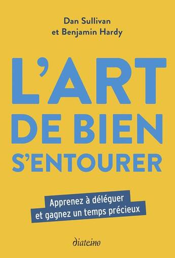 Couverture du livre « L'art de bien s'entourer : apprenez à déléguer et gagnez un temps précieux » de Dan Sullivan et Benjamin Hardy aux éditions Diateino