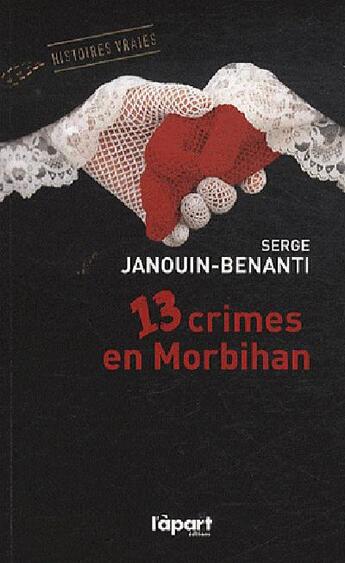 Couverture du livre « 13 crimes en Morbihan » de Serge Janouin-Benanti aux éditions L'a Part Buissonniere