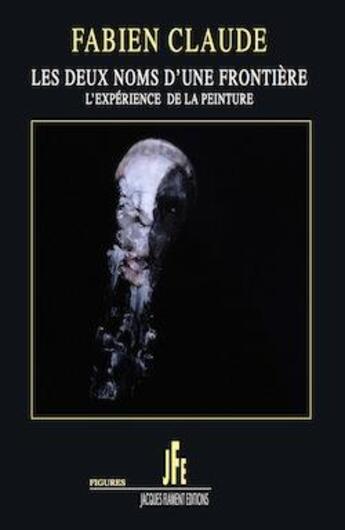 Couverture du livre « Les deux noms d'une frontière : l'expérience de la peinture » de Fabien Claude aux éditions Jacques Flament