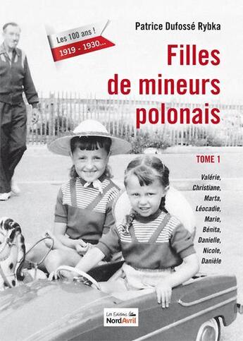 Couverture du livre « Filles de mineurs polonais t.1 ; Valérie, Christiane, Marta, Léocadie, Marie, Bénita, Danielle, Nicole, Danièle » de Patrice Dufosse-Rybka aux éditions Nord Avril