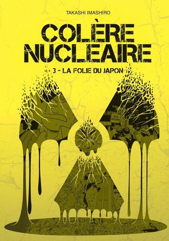 Couverture du livre « Colère nucléaire Tome 3 ; la folie du Japon » de Takashi Imashiro aux éditions Akata