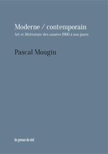 Couverture du livre « Moderne/contemporain ; art et littérature des années 1960 à nos jours » de Pascal Mougin aux éditions Les Presses Du Reel