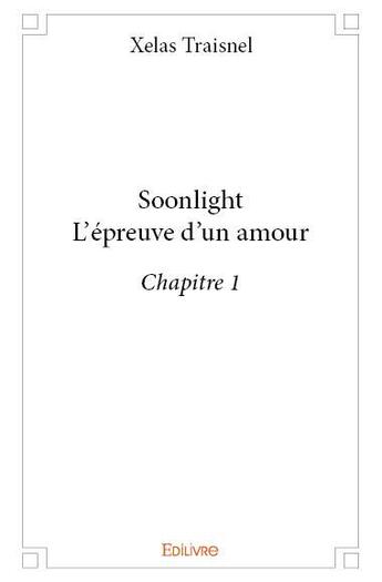 Couverture du livre « SoonlightL'épreuve d'un amour » de Xelas Traisnel aux éditions Edilivre