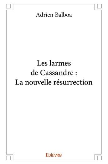 Couverture du livre « Les larmes de Cassandre : la nouvelle résurrection » de Adrien Balboa aux éditions Edilivre