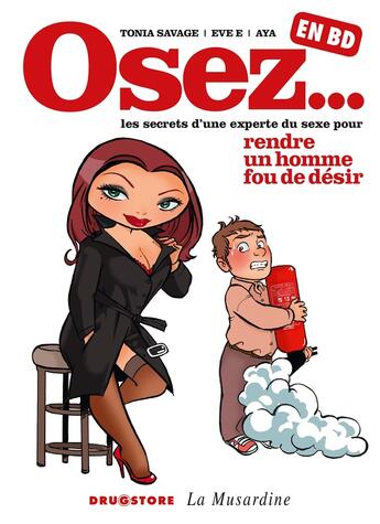 Couverture du livre « Osez... en BD Tome 1 ; les secrets d'une experte du sexe pour rendre un homme fou de désir » de Tonia Savage et Eve E et Aya aux éditions Drugstore