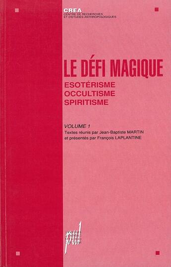 Couverture du livre « Le Défi magique - Volume 1 : Ésotérisme, occultisme, spiritisme » de Jean-Baptiste Martin et François Laplantine aux éditions Pu De Lyon