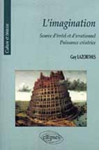 Couverture du livre « Imagination (l') - source d'irreel et d'irrationnel - puissance creatrice » de Guy Lazorthes aux éditions Ellipses