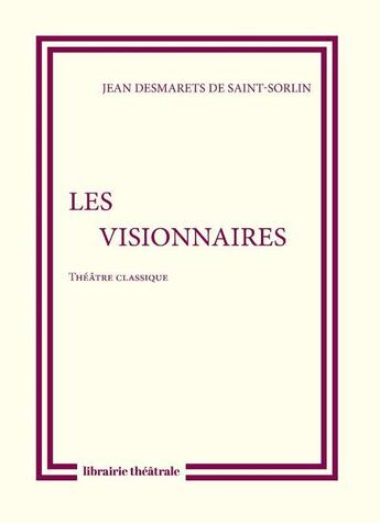 Couverture du livre « Les visionnaires » de Jean Desmarets De Saint-Sorlin aux éditions Librairie Theatrale