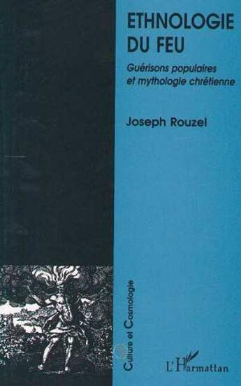 Couverture du livre « Ethnologie du feu ; guérisons populaires et mythologie chrétienne » de Joseph Rouzel aux éditions L'harmattan