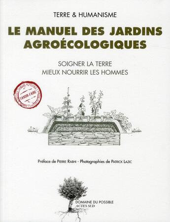 Couverture du livre « Le manuel des jardins agroécologiques ; soigner la terre, mieux nourrir les hommes » de Pierre Rabhi et Dominique Charron et Patrick Lazic aux éditions Actes Sud