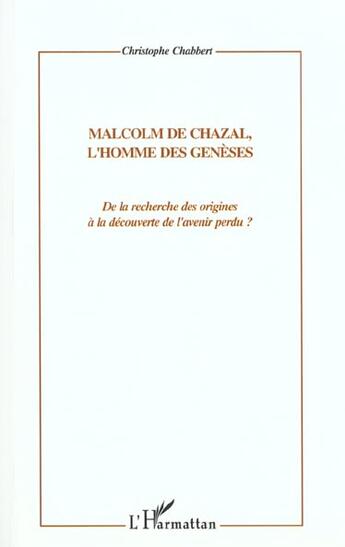 Couverture du livre « MALCOM DE CHAZAL, L'HOMME DES GENESES : De la recherche des origines à la découverte de l'avenir perdu ? » de Christophe Chabbert aux éditions L'harmattan