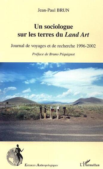 Couverture du livre « Un sociologue sur les terres du Land Art : Journal de voyages et de recherche 1996-2000 » de Jean-Paul Brun aux éditions L'harmattan