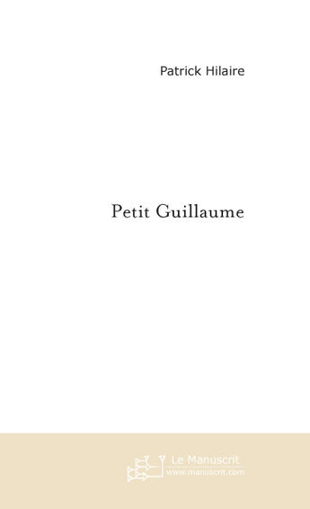 Couverture du livre « PETIT GUILLAUME » de Patrick Hilaire aux éditions Le Manuscrit