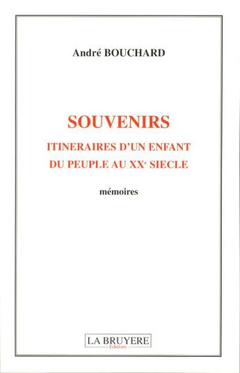 Couverture du livre « Souvenirs ; Itineraires D'Un Enfant Du Peuple Au Xx Siecle » de Andre Bouchard aux éditions La Bruyere