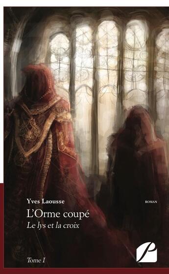 Couverture du livre « L'orme coupé Tome 1 ; le lys et la croix » de Yves Laousse aux éditions Editions Du Panthéon