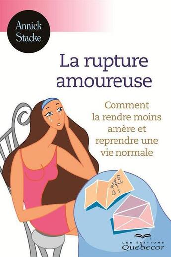 Couverture du livre « La rupture amoureuse: comment la rendre moins amere » de Stacke Annick aux éditions Les Éditions Québec-livres