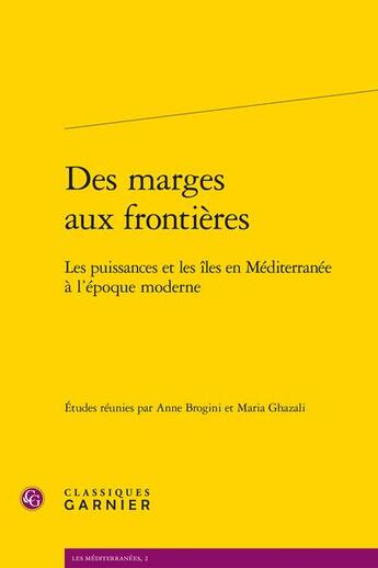 Couverture du livre « Des marges aux frontières ; les puissances et les îles en Méditerranée à l'époque moderne » de  aux éditions Classiques Garnier