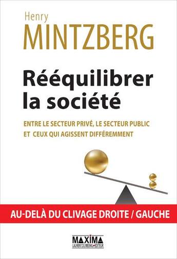 Couverture du livre « Rééquilibrer la société ; entre le secteur privé, le secteur public et ceux qui agissent différemment » de Henry Mintzberg aux éditions Maxima